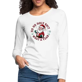 Ho Ho Holy Shit What A Year (Funny Christmas Santa) Women's Premium Long Sleeve T-Shirt